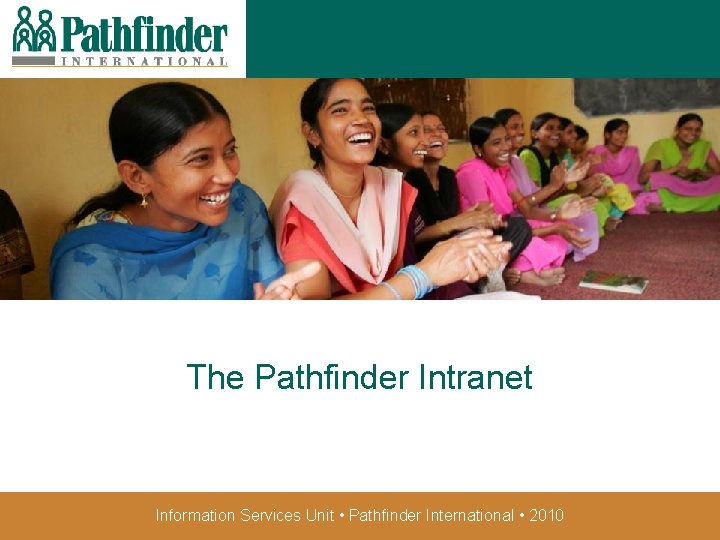 The Pathfinder Intranet Information Services Unit • Pathfinder International • 2010 