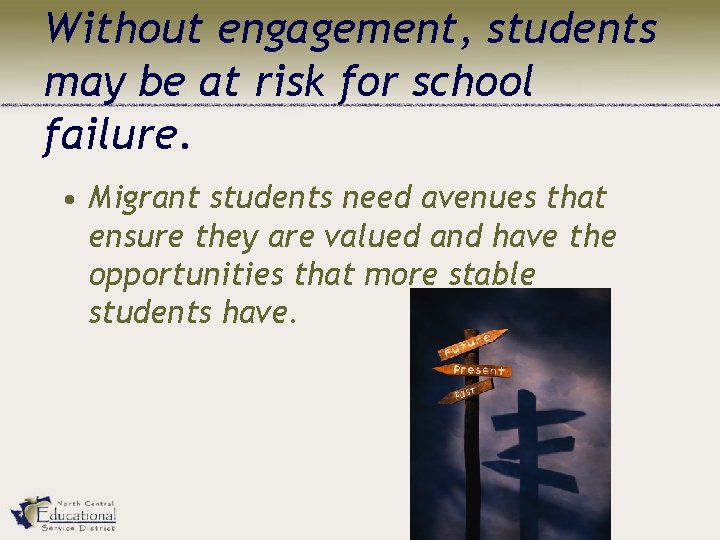 Without engagement, students may be at risk for school failure. • Migrant students need