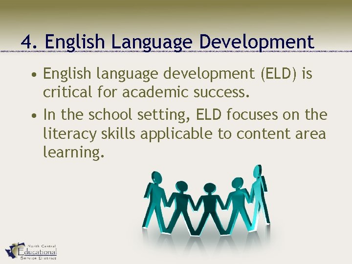 4. English Language Development • English language development (ELD) is critical for academic success.