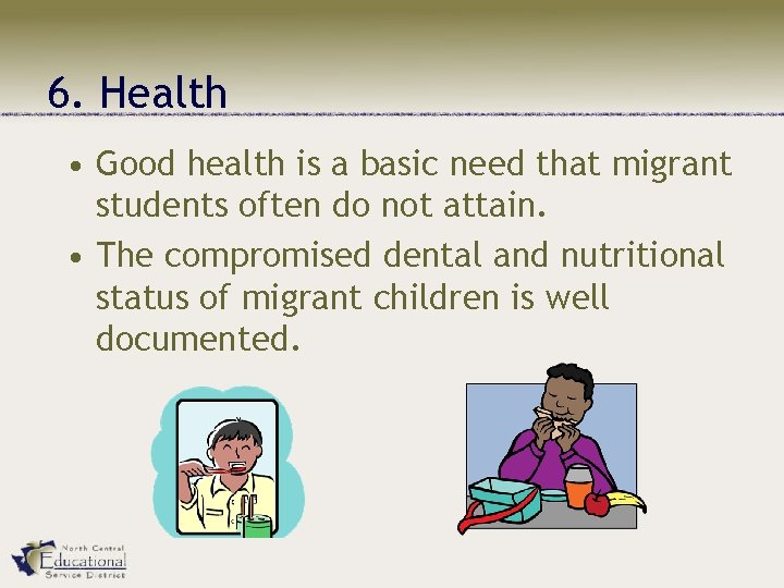 6. Health • Good health is a basic need that migrant students often do
