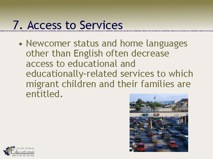 7. Access to Services • Newcomer status and home languages other than English often