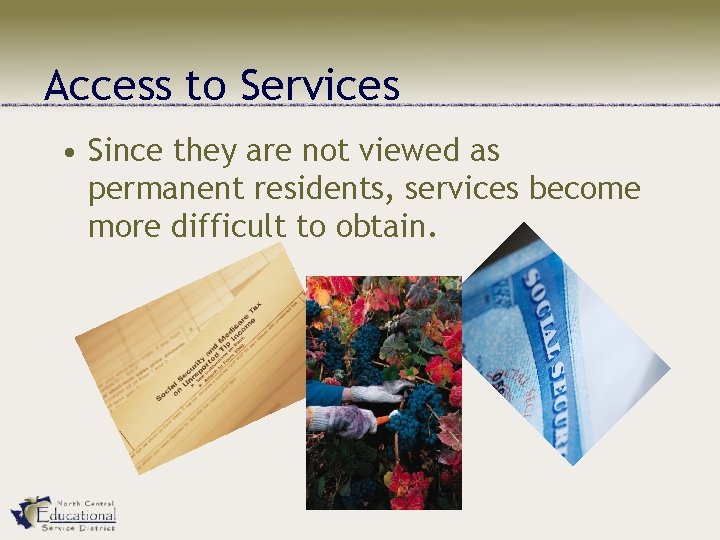 Access to Services • Since they are not viewed as permanent residents, services become