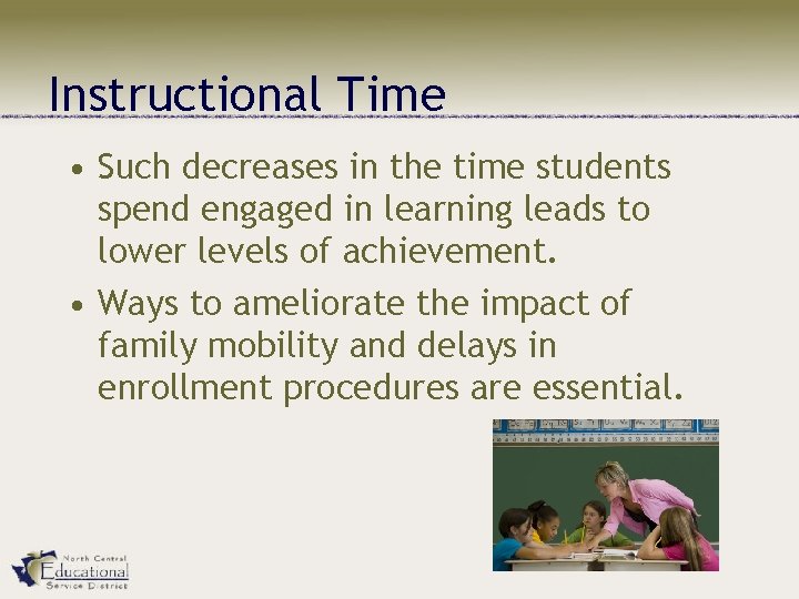 Instructional Time • Such decreases in the time students spend engaged in learning leads