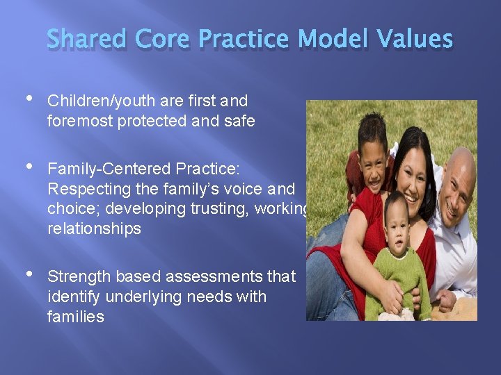 Shared Core Practice Model Values • Children/youth are first and foremost protected and safe