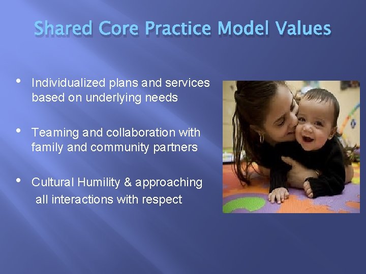 Shared Core Practice Model Values • Individualized plans and services based on underlying needs