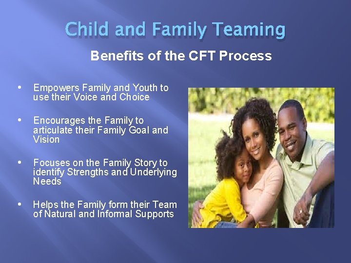 Child and Family Teaming Benefits of the CFT Process • Empowers Family and Youth