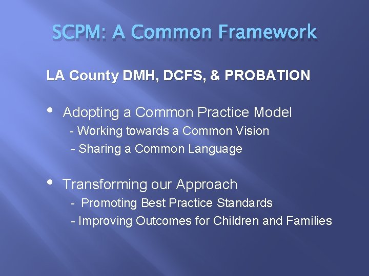 SCPM: A Common Framework LA County DMH, DCFS, & PROBATION • Adopting a Common