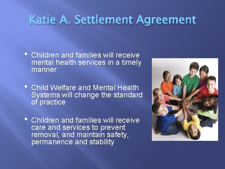 Katie A. Settlement Agreement • Children and families will receive mental health services in