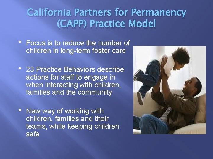 California Partners for Permanency (CAPP) Practice Model • Focus is to reduce the number