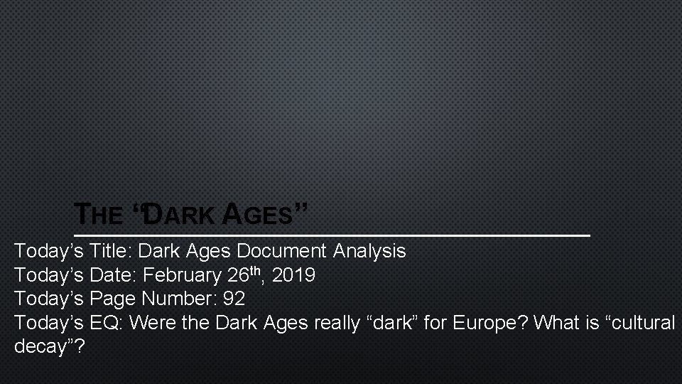 THE “DARK AGES” Today’s Title: Dark Ages Document Analysis Today’s Date: February 26 th,