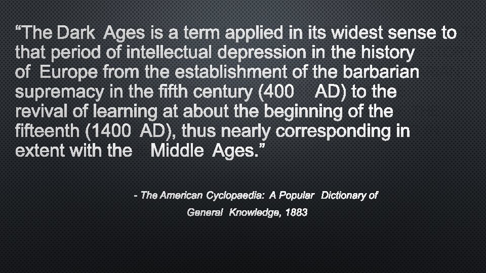 “THE DARK AGES IS A TERM APPLIED IN ITS WIDEST SENSE TO THAT PERIOD