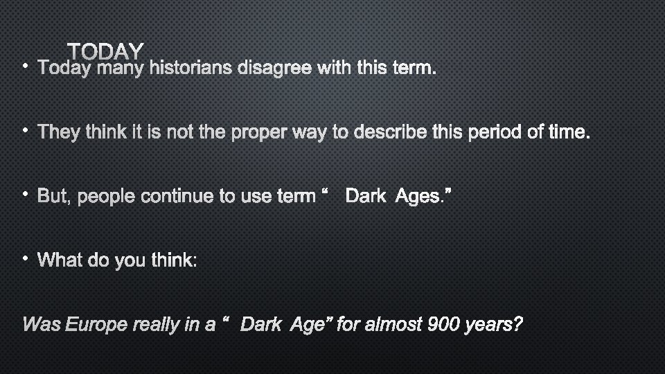 TODAY • TODAY MANY HISTORIANS DISAGREE WITH THIS TERM. • THEY THINK IT IS