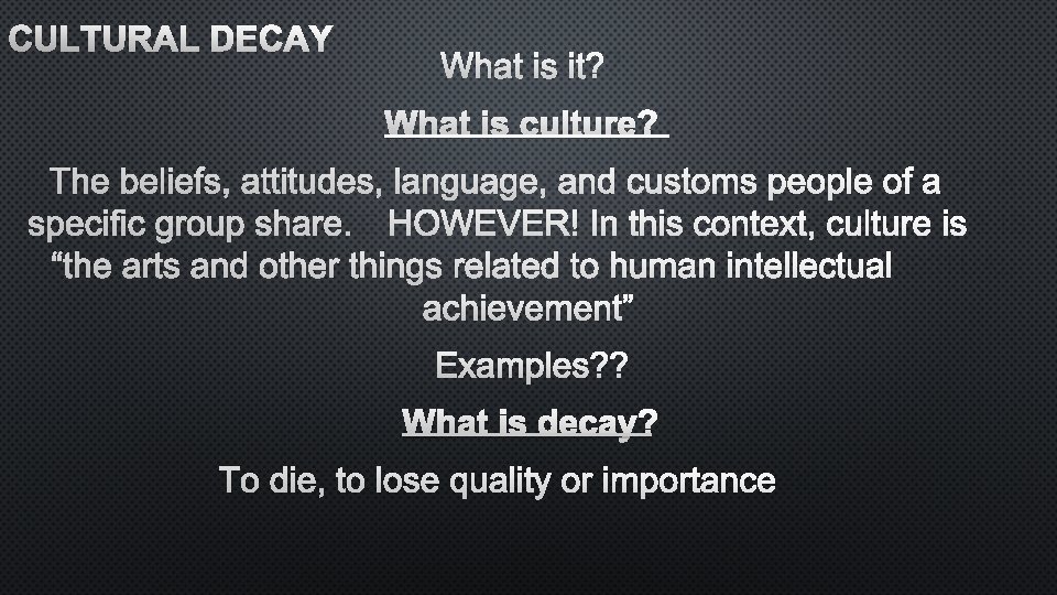 CULTURAL DECAY WHAT IS IT? WHAT IS CULTURE? THE BELIEFS, ATTITUDES, LANGUAGE, AND CUSTOMS