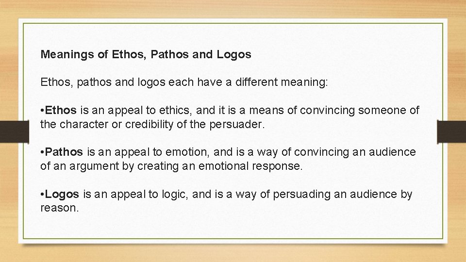 Meanings of Ethos, Pathos and Logos Ethos, pathos and logos each have a different