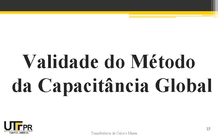 Validade do Método da Capacitância Global Transferência de Calor e Massa 15 