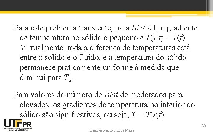 Para este problema transiente, para Bi << 1, o gradiente de temperatura no sólido