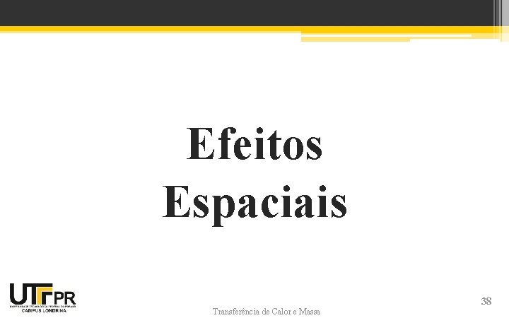 Efeitos Espaciais Transferência de Calor e Massa 38 