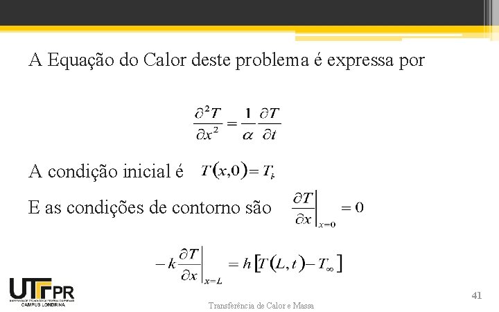 A Equação do Calor deste problema é expressa por A condição inicial é .