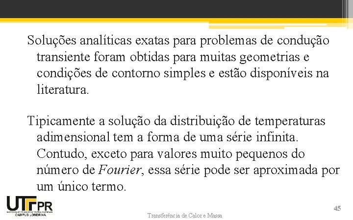 Soluções analíticas exatas para problemas de condução transiente foram obtidas para muitas geometrias e