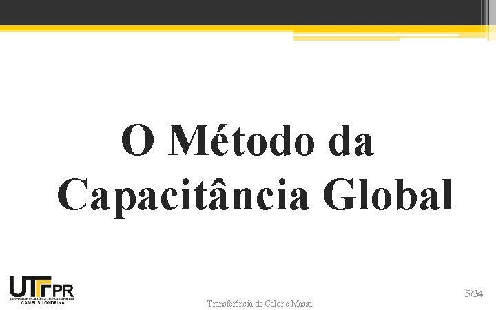 O Método da Capacitância Global Transferência de Calor e Massa 5/34 