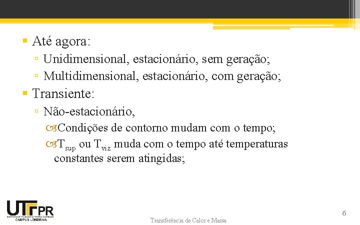 § Até agora: ▫ Unidimensional, estacionário, sem geração; ▫ Multidimensional, estacionário, com geração; §