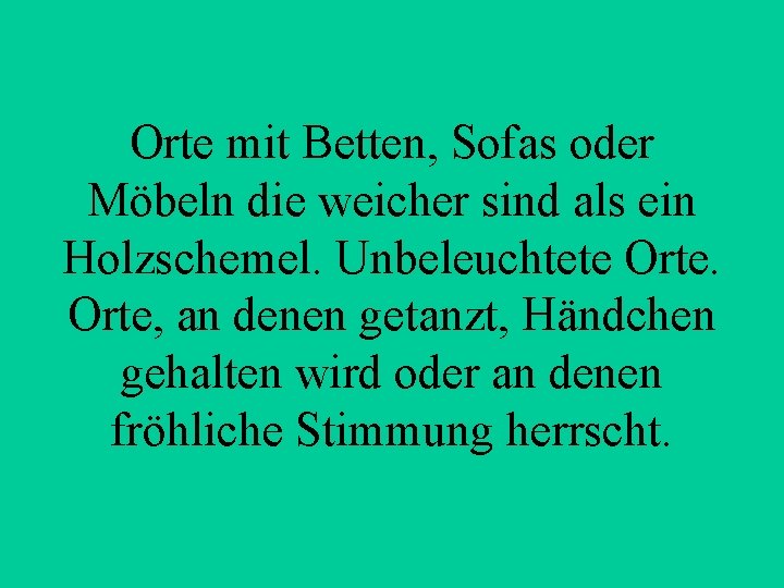 Orte mit Betten, Sofas oder Möbeln die weicher sind als ein Holzschemel. Unbeleuchtete Orte,