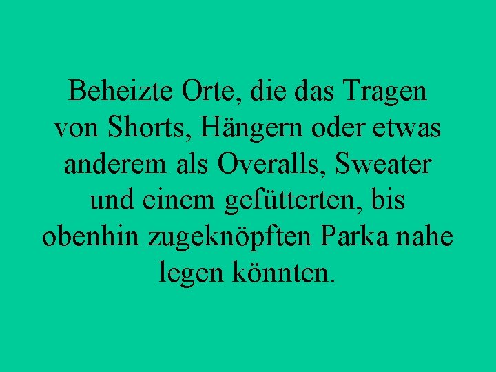 Beheizte Orte, die das Tragen von Shorts, Hängern oder etwas anderem als Overalls, Sweater