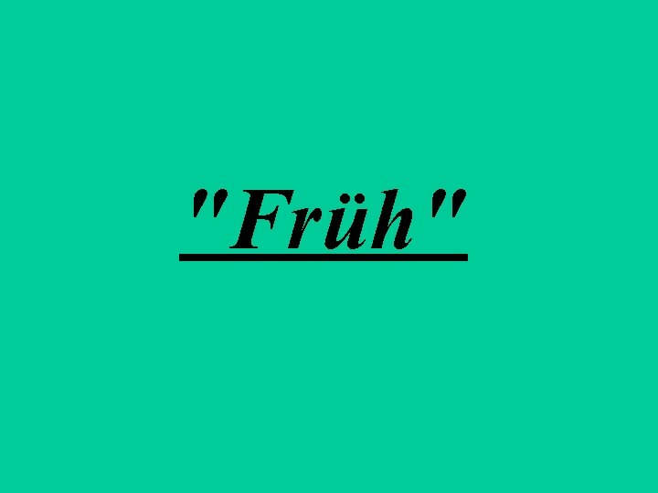 "Früh" 