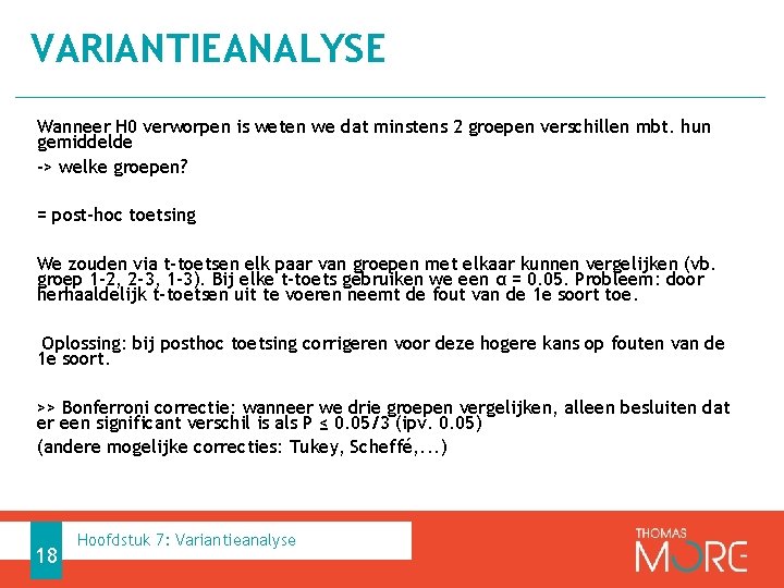 VARIANTIEANALYSE Wanneer H 0 verworpen is weten we dat minstens 2 groepen verschillen mbt.