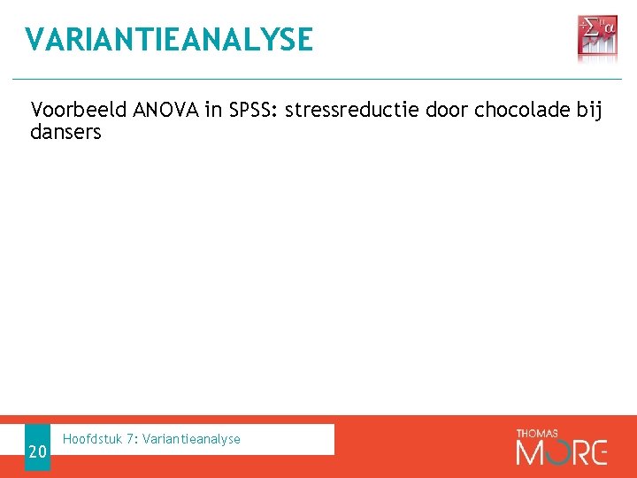 VARIANTIEANALYSE Voorbeeld ANOVA in SPSS: stressreductie door chocolade bij dansers 20 Hoofdstuk 7: Variantieanalyse