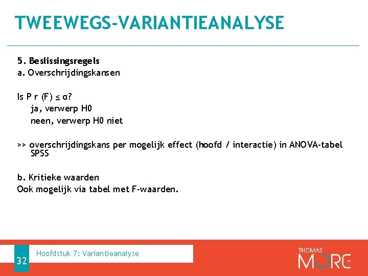 TWEEWEGS-VARIANTIEANALYSE 5. Beslissingsregels a. Overschrijdingskansen Is P r (F) ≤ α? ja, verwerp H