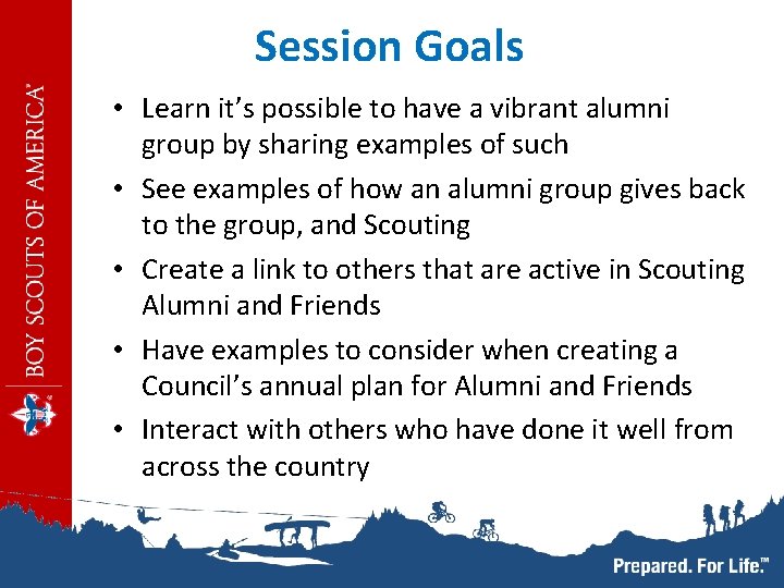 Session Goals • Learn it’s possible to have a vibrant alumni group by sharing