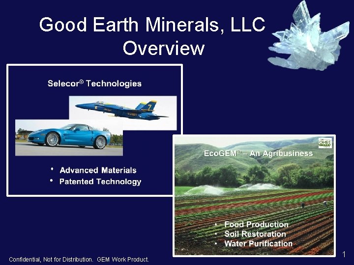 Good Earth Minerals, LLC Overview Confidential, Not for Distribution. GEM Work Product. 1 Good Earth Minerals, LLC Overview Confidential, Not for Distribution. GEM Work Product. 1
