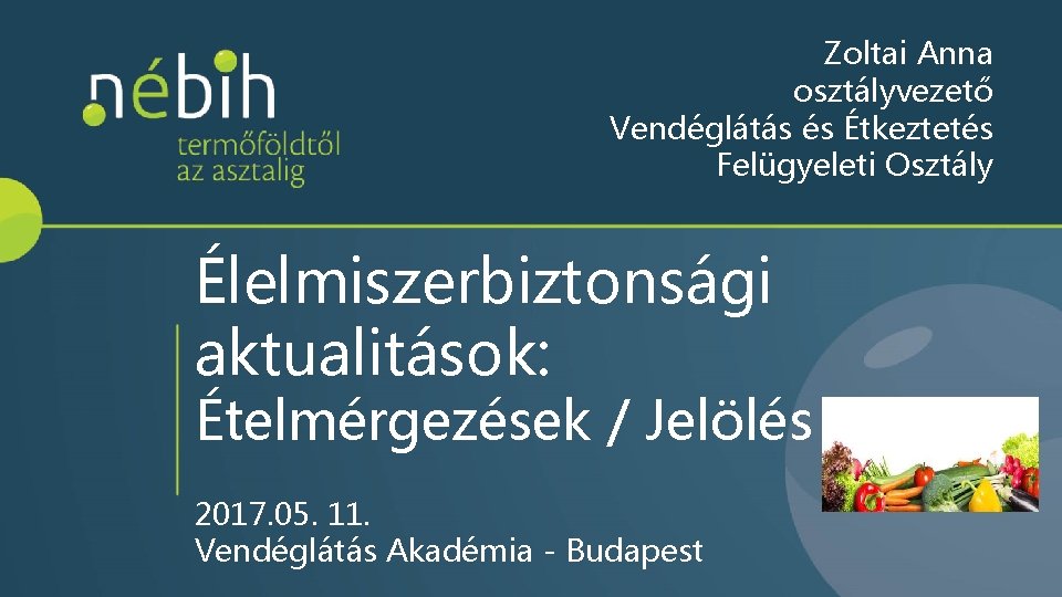 Zoltai Anna osztályvezető Vendéglátás és Étkeztetés Felügyeleti Osztály Élelmiszerbiztonsági aktualitások: Ételmérgezések / Jelölés 2017.