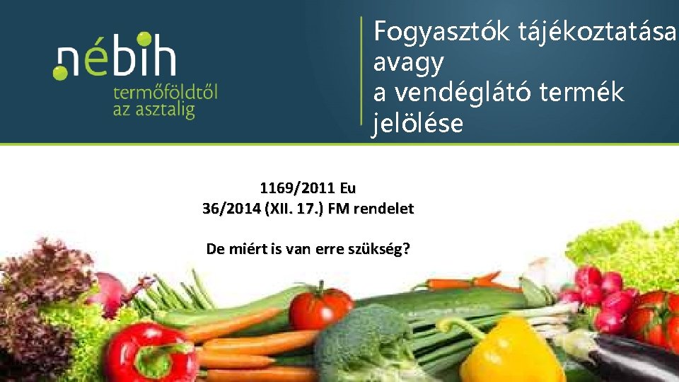 Fogyasztók tájékoztatása avagy a vendéglátó termék jelölése 1169/2011 Eu 36/2014 (XII. 17. ) FM Fogyasztók tájékoztatása avagy a vendéglátó termék jelölése 1169/2011 Eu 36/2014 (XII. 17. ) FM