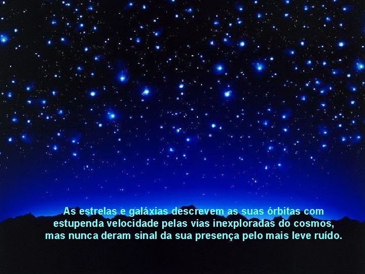  As estrelas e galáxias descrevem as suas órbitas com estupenda velocidade pelas vias