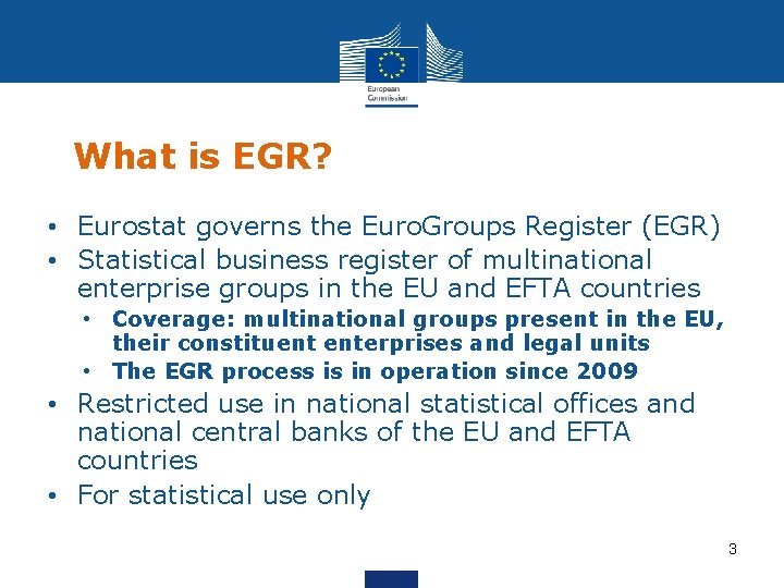 What is EGR? • Eurostat governs the Euro. Groups Register (EGR) • Statistical business