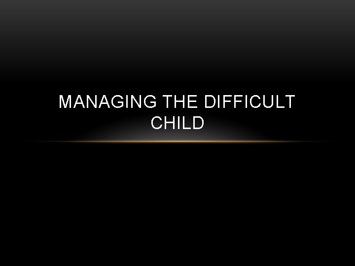 MANAGING THE DIFFICULT CHILD 