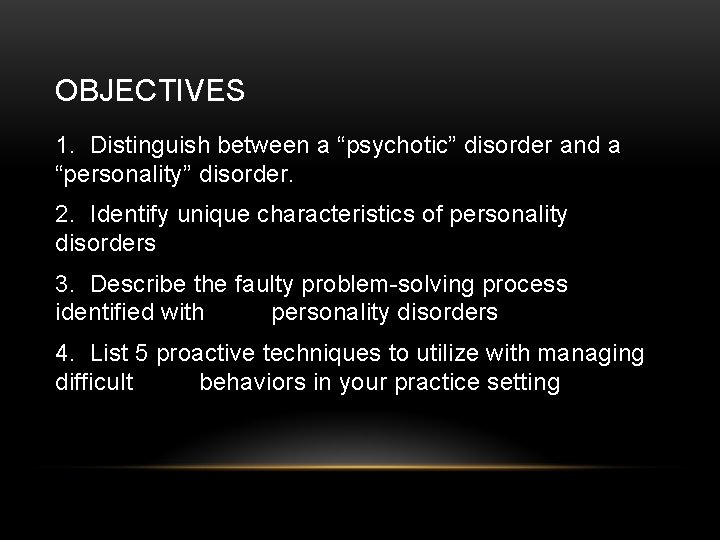 OBJECTIVES 1. Distinguish between a “psychotic” disorder and a “personality” disorder. 2. Identify unique