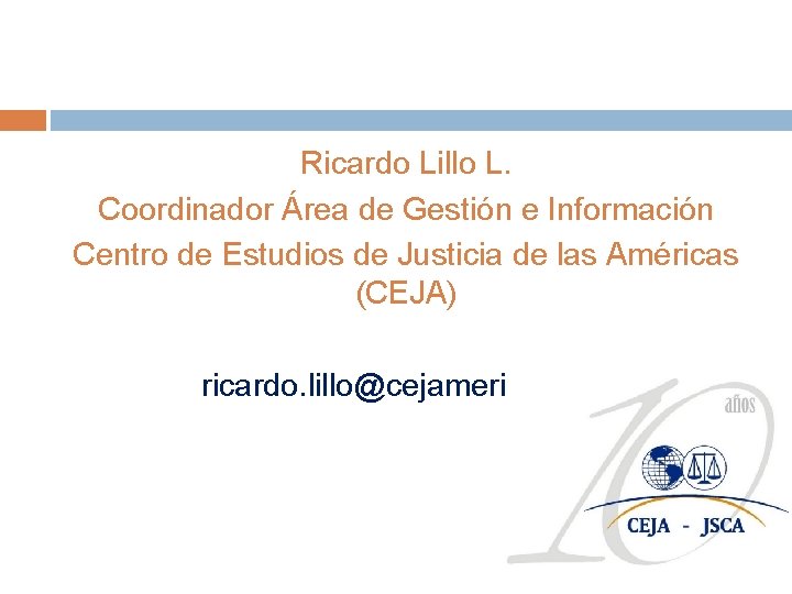 Ricardo Lillo L. Coordinador Área de Gestión e Información Centro de Estudios de Justicia