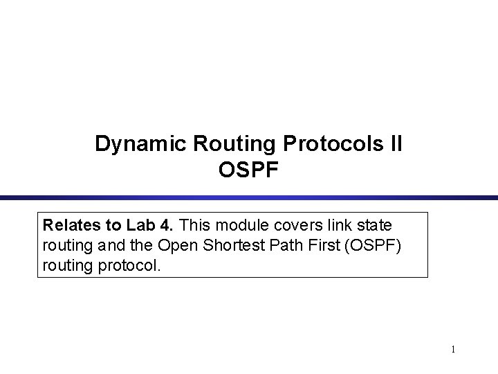 Dynamic Routing Protocols II OSPF Relates to Lab 4. This module covers link state