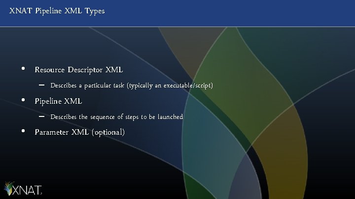 XNAT Pipeline XML Types • Resource Descriptor XML – Describes a particular task (typically