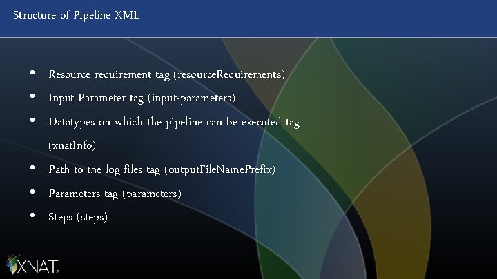 Structure of Pipeline XML • • • Resource requirement tag (resource. Requirements) Input Parameter