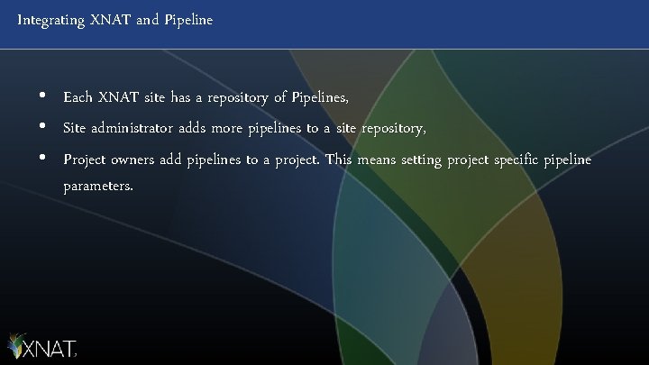 Integrating XNAT and Pipeline • • • Each XNAT site has a repository of