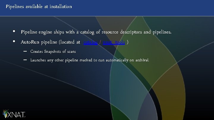 Pipelines available at installation • Pipeline engine ships with a catalog of resource descriptors