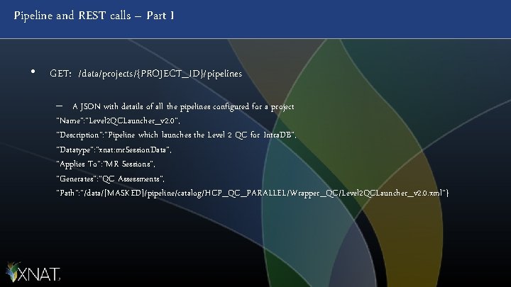 Pipeline and REST calls – Part I • GET: /data/projects/{PROJECT_ID}/pipelines – A JSON with