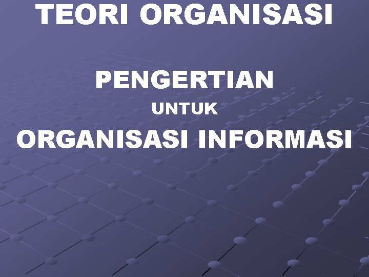 TEORI ORGANISASI PENGERTIAN UNTUK ORGANISASI INFORMASI 