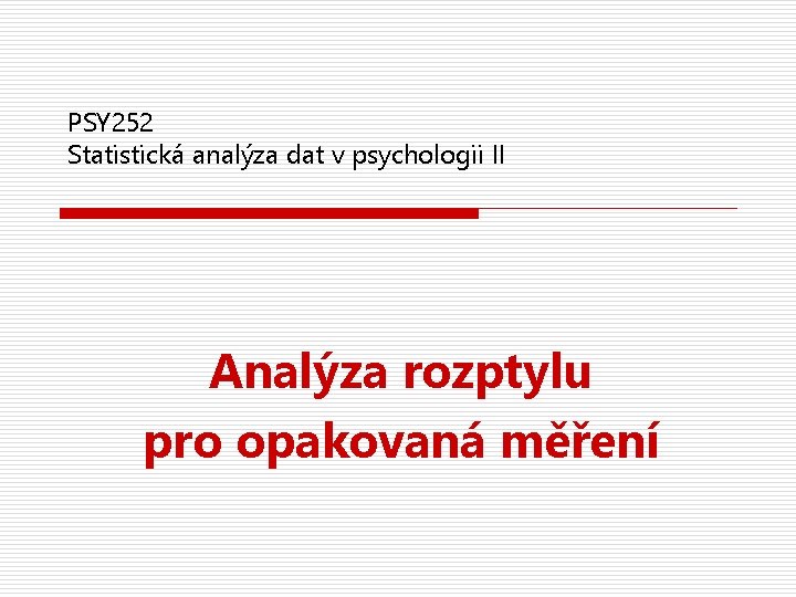 PSY 252 Statistická analýza dat v psychologii II Analýza rozptylu pro opakovaná měření 
