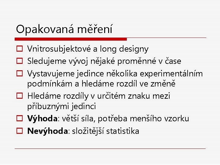 Opakovaná měření o Vnitrosubjektové a long designy o Sledujeme vývoj nějaké proměnné v čase