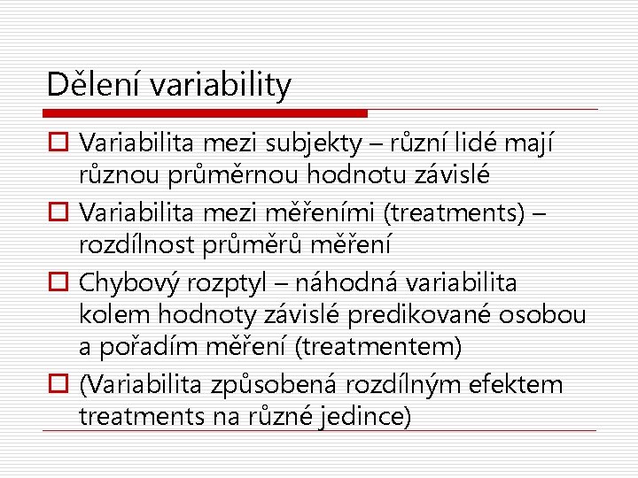 Dělení variability o Variabilita mezi subjekty – různí lidé mají různou průměrnou hodnotu závislé